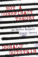 Not a conspiracy theory : how business propaganda is hijacking democracy /