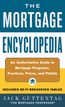 The mortgage encyclopedia : an authoritative guide to mortgage programs, practices, prices, and pitfalls /