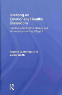 Creating an emotionally healthy classroom : practical and creative literacy and art resources for Key Stage 2 /