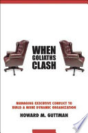 When goliaths clash : managing executive conflict to build a more dynamic organization /