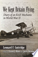 We kept Britain flying : diary of an RAF mechanic in World War II /