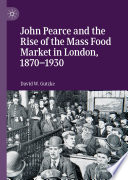 John Pearce and the rise of the mass food market in London, 1870-1930 /