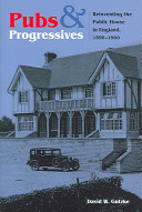 Pubs and progressives : reinventing the public house in England, 1896-1960 /