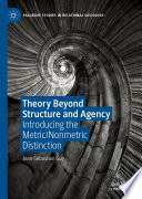 Theory Beyond Structure and Agency : Introducing the Metric/Nonmetric Distinction /