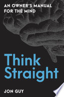 Think straight : an owner's manual for the mind /