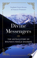 Divine messengers : the untold story of Bhutan's female shamans /