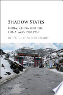 Shadow states : India, China and the Himalayas, 1910-1962 /