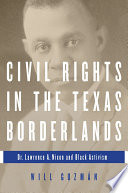 Civil rights in the Texas borderlands : Dr. Lawrence A. Nixon and black activism /