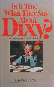 Is it true what they say about Dixy? : A biography of Dixy Lee Ray /