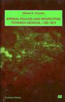 Imperial policies and perspectives towards Georgia, 1760-1819 /