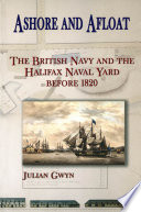 Ashore and afloat : the British Navy and the Halifax naval yard before 1820 /