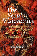 The secular visionaries : aestheticism and New Zealand short fiction in the twentieth century /