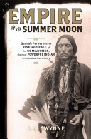 Empire of the summer moon : Quanah Parker and the rise and fall of the Comanches, the most powerful Indian tribe in American history /