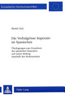 Die Verbalgrösse Imperativ im Spanischen : Überlegungen zum Grundwert des spanischen Imperativs und seiner Stellung innerhalb des Modussystems /