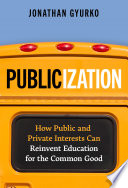 Publicization : how public and private interests can reinvent education for the common good /