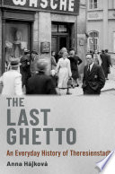 The last ghetto : an everyday history of Theresienstadt /