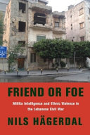 Friend or foe : militia intelligence and ethnic violence in the Lebanese Civil War /