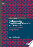 The Pedagogical Possibilities of Witnessing and Testimonies : Through the Lens of Agamben /