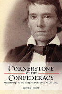 Cornerstone of the Confederacy : Alexander Stephens and the speech that defined the Lost Cause /