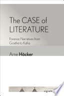 The case of literature : forensic narratives from Goethe to Kafka /