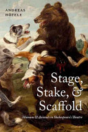Stage, stake, and scaffold : humans and animals in Shakespeare's theatre /