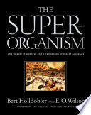 The superorganism : the beauty, elegance, and strangeness of insect societies /