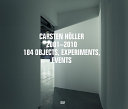 Carsten Höller 2001-2010 : 184 objects, experiments, events /