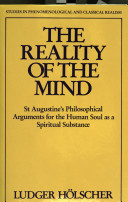 The reality of the mind : Augustine's philosophical arguments for the human soul as a spiritual substance /