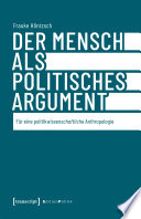 Edition Politik. Der Mensch als politisches Argument : Für eine politikwissenschaftliche Anthropologie /