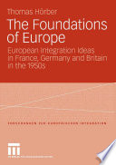 The foundations of Europe : European integration ideas in France, Germany and Britain in the 1950s /