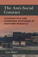 The anti-social contract : injurious talk and dangerous exchanges in northern Mongolia /