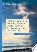 Blue governance in the Arctic and Antarctic : private fisheries certification and the law of the sea /