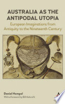 AUSTRALIA AS THE ANTIPODAL UTOPIA EUROPEAN IMAGINATIONS FROM ANTIQUITY TO THE NINETEENTH CENTURY.