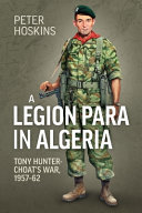 LEGION PARA IN ALGERIA : tony hunter-choat's war, 1957-62.