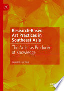 Research-Based Art Practices in Southeast Asia : The Artist as Producer of Knowledge /