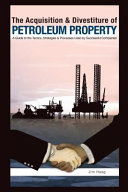 The acquisition & divestiture of petroleum property : a guide to the strategies, processes and tactics used by successful companies /