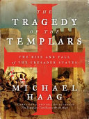 The tragedy of the Templars : the rise and fall of the Crusader States /