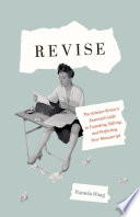 Revise : the Scholar-Writer's Essential Guide to Tweaking, Editing, and Perfecting Your Manuscript /