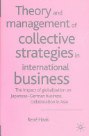 Theory and management of collective strategies in international business : the impact of globalization on Japanese-German business collaboration in Asia /