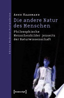 Die andere Natur des Menschen : philosophische Menschenbilder jenseits der Naturwissenschaft /