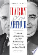 Harry & Arthur : Truman, Vandenberg, and the partnership that created the free world /