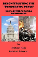 Deconstructing the "democratic peace" : how a research agenda boomeranged /