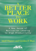 A better place to work : a new sense of motiviation leading to high productivity /