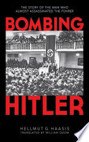 Bombing Hitler : the story of the man who almost assassinated the Fuhrer /