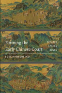 Forming the early Chinese court : rituals, spaces, roles /