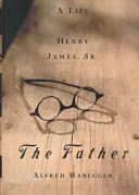 The father : a life of Henry James, Sr. /