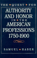 The quest for authority and honor in the American professions, 1750-1900 /