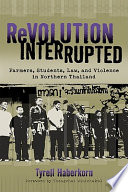 Revolution interrupted : farmers, students, law, and violence in northern Thailand /