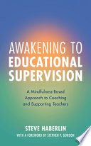 Awakening to educational supervision : a mindfulness-based approach to coaching and supporting teachers /