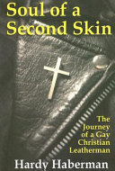 Soul of a second skin : the journey of a gay Christian leatherman /